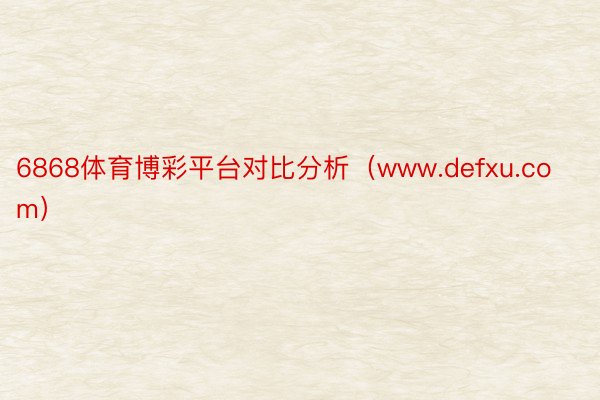 6868体育博彩平台对比分析（www.defxu.com）