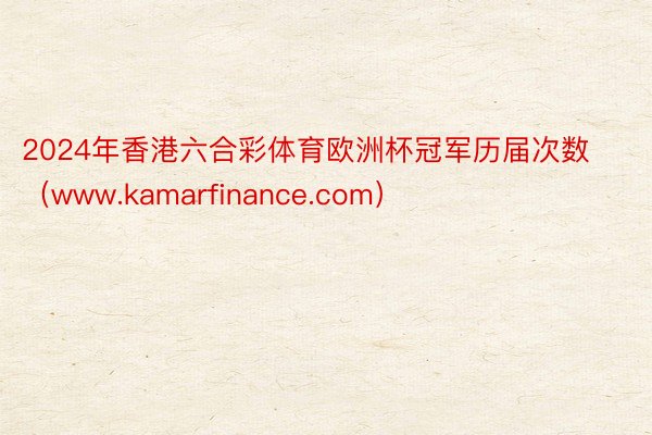 2024年香港六合彩体育欧洲杯冠军历届次数（www.kamarfinance.com）