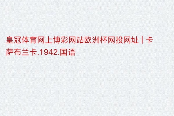 皇冠体育网上博彩网站欧洲杯网投网址 | 卡萨布兰卡.1942.国语