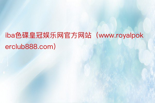 iba色碟皇冠娱乐网官方网站（www.royalpokerclub888.com）