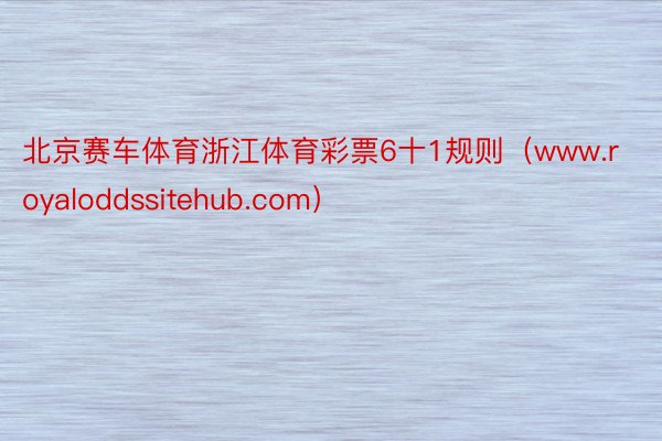 北京赛车体育浙江体育彩票6十1规则（www.royaloddssitehub.com）